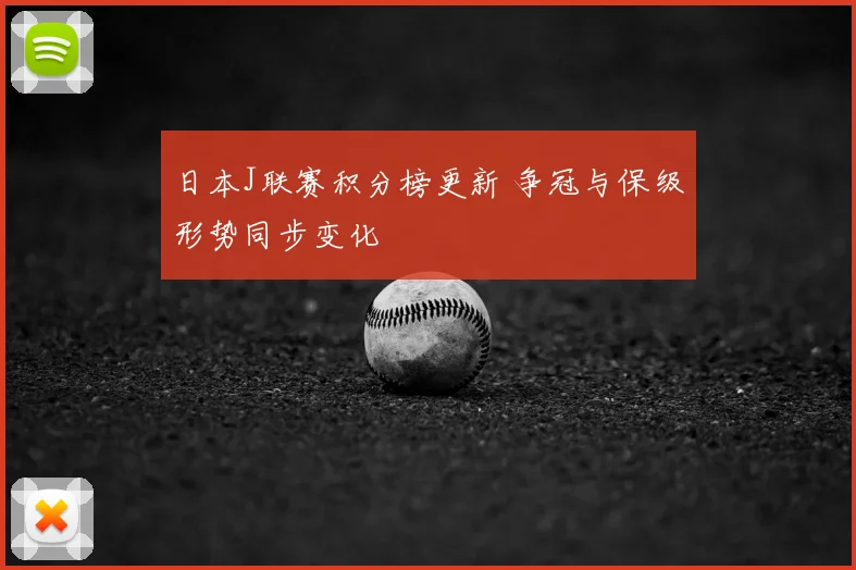 日本J联赛积分榜更新 争冠与保级形势同步变化