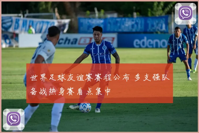 世界足球友谊赛赛程公布 多支强队备战热身赛看点集中