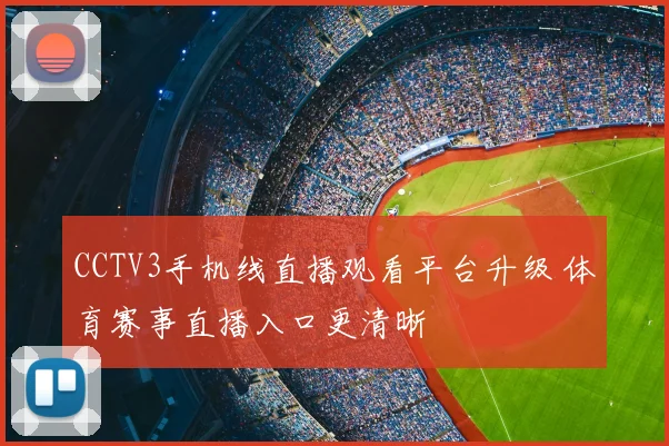 CCTV3手机线直播观看平台升级 体育赛事直播入口更清晰